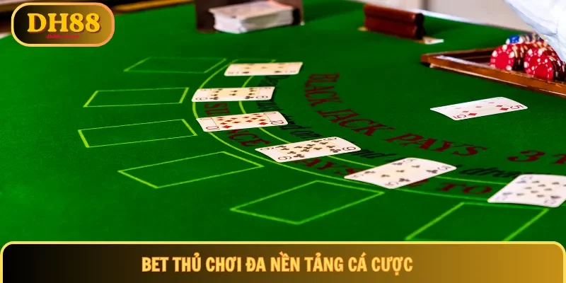 Bet thủ chơi đa nền tảng cá cược