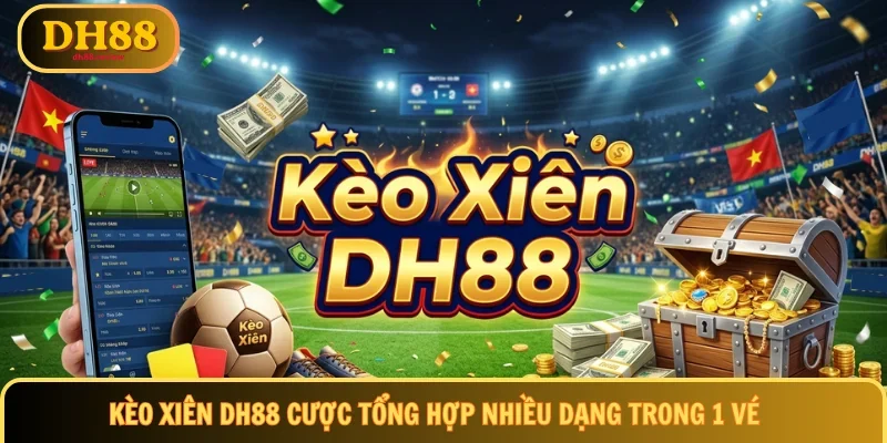 Kèo xiên DH88 hình thức cược tổng hợp