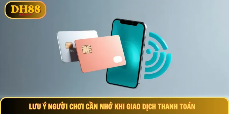 Lưu ý người chơi cần nhớ khi giao dịch thanh toán