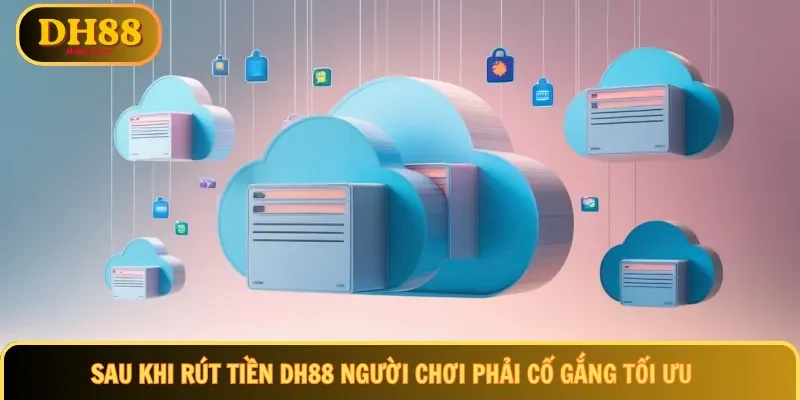Sau khi rút tiền DH88 người chơi phải cố gắng tối ưu